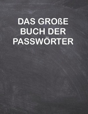Das groe Buch der Passwrter: Vergessen Sie nie wieder ein Passwort. by Dream Big
