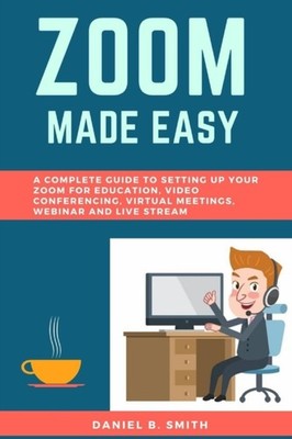 Smith - Zoom Made Easy  A Complete Guide to setting up your Zoom For E - X555z