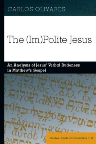 The (Im)Polite Jesus An Analysis of Jesus' Verbal Rudeness in Matthew's Gos 5399 - Bild 1 von 1