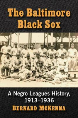 Baltimore Black Sox : A Negro Leagues History 1913-1936, Paperback by McKenna...