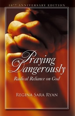 Praying Dangerously : Radical Reliance on God Paperback Regina Sa