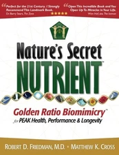 NATURE'S SECRET NUTRIENT: GOLDEN RATIO BIOMIMICRY FOR PEAK By Friedman Robert D.