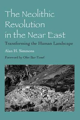 The Neolithic Revolution in the Near East: Transforming the Human Landscape by A