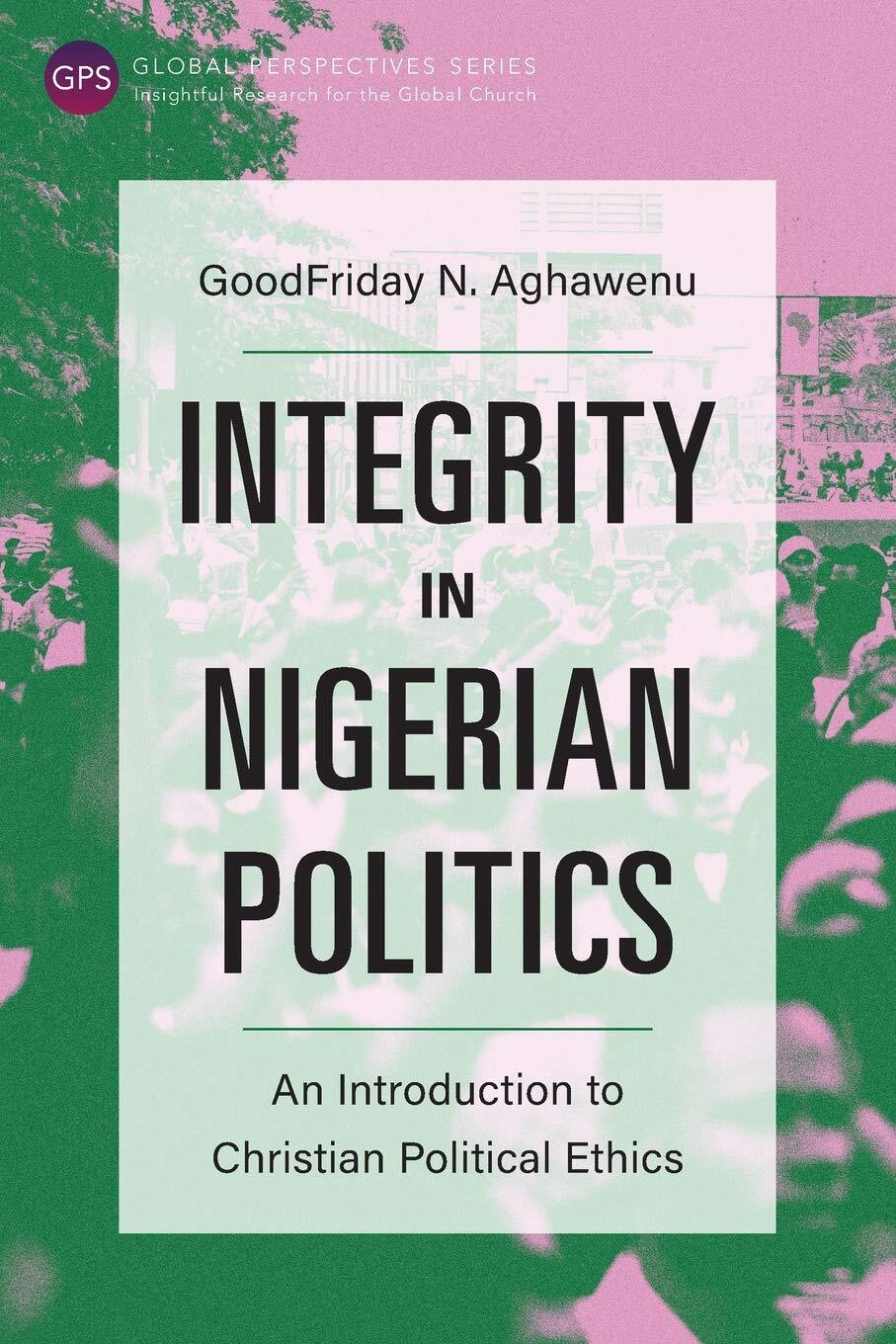 Integrity in nigerian politics: an introduction to christian political ethics (g