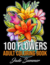 100 Flowers: an Adult Coloring Book with Bouquets, Wreaths, Swirls, Patterns, De
