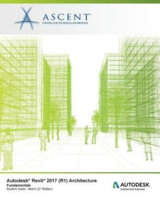 Autodesk Revit 2017 (R1) Architecture: Fundamentals - Metric: Autodesk Auth...