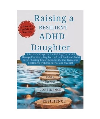 Raising a Resilient ADHD Daughter: A Parent's Blueprint for Helping Your Child M