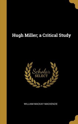 Mackenzie - Hugh Miller  a Critical Study - New hardback or cased book - X555z