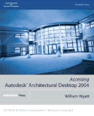 Accessing Autodesk Architectural Desktop 2004 by William G Wyatt: New