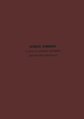 Japanese Economics: A Guide To Japanese Reference And Research Materials