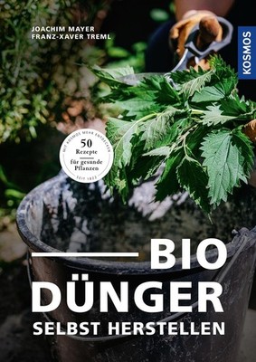 Joachim Mayer und Franz-Xaver Treml: Biodünger: selbst herstellen