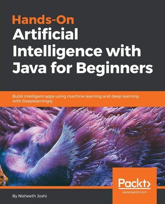 Hands-On Artificial Intelligence with Java for Beginners: Build intelligent ...