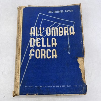 CAP. ANTONIO PAVAN - ALL'OMBRA DELLA FORCA - SOC. AN ED. LONGO E ZOPPELLI 1936