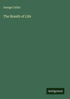 George Catlin | The Breath Of Life | Buch | Englisch (2025) | Antigonos Verlag