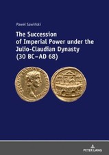 The Succession of Imperial Power under the Julio-Claudian Dynasty (30 BC – AD