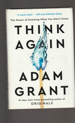 Think Again : The Power of Knowing What You Don't Know by Adam Grant .