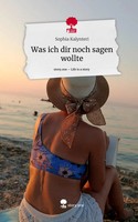 Sophia Kalynteri | Was Ich Dir Noch Sagen Wollte. Life Is A Story - story.one