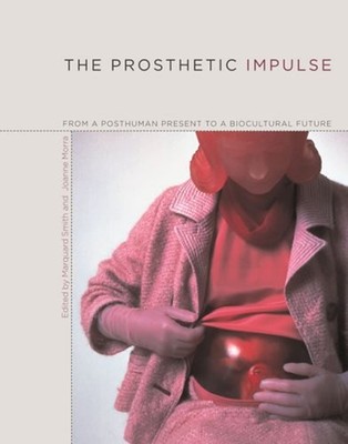 The Prosthetic Impulse : From a Posthuman Present to a Biocultura