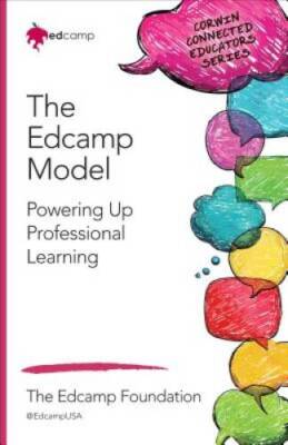 The Edcamp Model: Powering Up Professional Learning (Corwin Connected Edu - GOOD