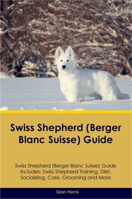 Swiss Shepherd (Berger Blanc Suisse) Guide Swiss Shepherd Guide Includes: Swiss