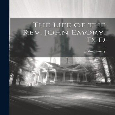 The Life of the Rev. John Emory D. D John Emory Paperback Creativ