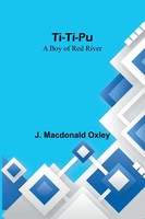 Ti-Ti-Pu A Boy Of Red River J. Macdonald Oxley Taschenbuch Englisch 2024
