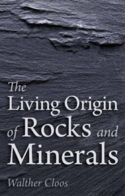 The Living Origin of Rocks and Minerals, Cloos, Castelliz, Saunders-Davies..