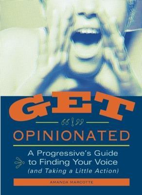 Get Opinionated: A Progressive's Guide to Finding Your Voice (and Taking a...