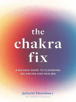 The Chakra Fix, Juliette Thornbury,  Hardback