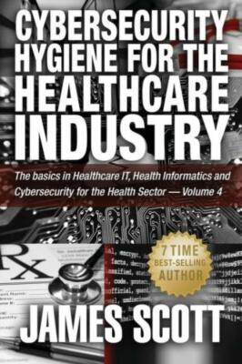 Cybersecurity Hygiene For The Healthcare Industry: The Basics In Healthcare...