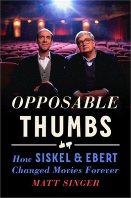 Opposable Thumbs: How Siskel & Ebert Changed Movies Forever (Hardback or Cased B