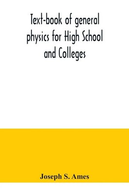 Joseph S. Ames | Text-book of general physics for High School and Colleges