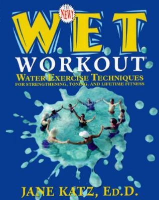 The New W.E.T. Workout: Water Exercise Techniques for Strengthening, Toning,...