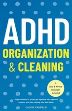 ADHD Organization and Cleaning: Simple Solutions To Quick... by Caufield, Calvin