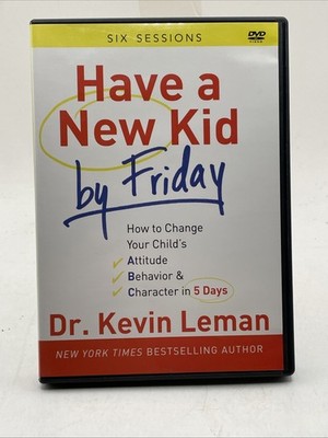 Have a New Kid by Friday : How to Change Your Child's Attitude, Behavior and...