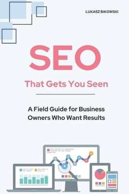SEO That Gets You Seen: A Field Guide for Business Owners Who Want Results by Lu