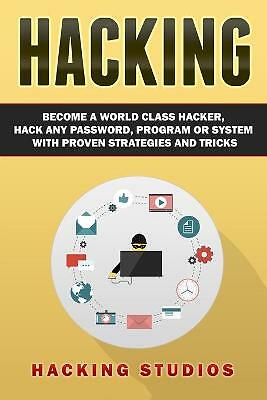 Hacking: Become a World Class Hacker, Hack Any Password, Program Or System Wi...