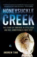 Honeysuckle Creek : The Story of Tom Reid, a Little Dish and Neil Armstrong's...