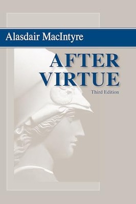 After Virtue: A Study in Moral Theory, Third Edition By Alasdair
