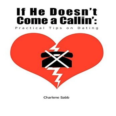 If He Doesn't Come a Callin' Practical Tips on Dating Charlene Sa
