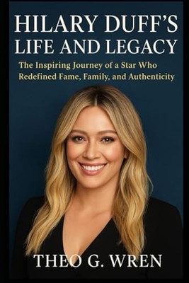 Hilary Duff s Life And Legacy: The In..., Wren, Theo G.