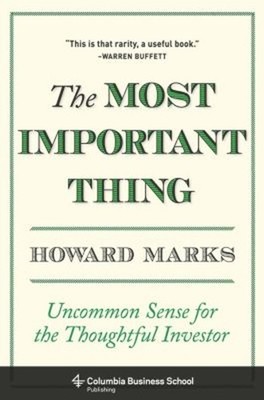 The Most Important Thing : Uncommon Sense for the Thoughtful Inve