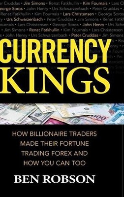 Currency Kings: How Billionaire Traders Made their Fortune Trading Forex and How