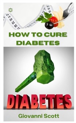 Scott - HOW TO CURE DIABETES  A GUIDE TO CURE DIABETES WITH NATURE HER - X555z