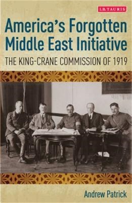 America's Forgotten Middle East Initiative: The King-Crane Commission of 1919 (P