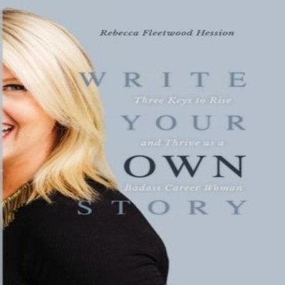 Write Your OWN Story Three Keys to Rise and Thrive as a Badass Ca
