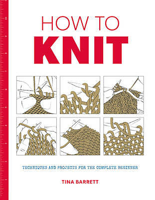 How to Knit: Techniques and Projects for the Complete Beginner by Tina...
