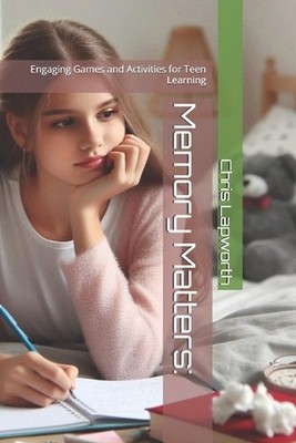 Memory Matters: Engaging Games and Activities for Teen Learning by Chris Lapwort
