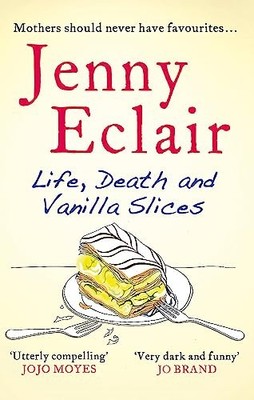 Life, Death and Vanilla Slices: A page-turning family by Jenny Eclair 0751547557