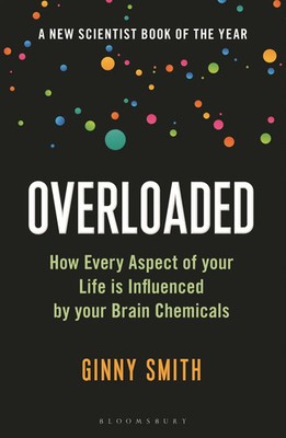 Overloaded | How Every Aspect of Your Life is Influenced by Your Brain Chemicals